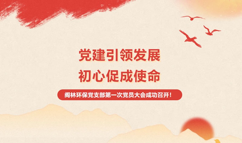 新聞快訊 | "黨建引領發展，初心促成使命" 閣林環保黨支部第一次黨員大會成功召開！